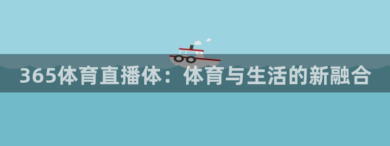 飞速体育：365体育直播体：体育与生活的新融合